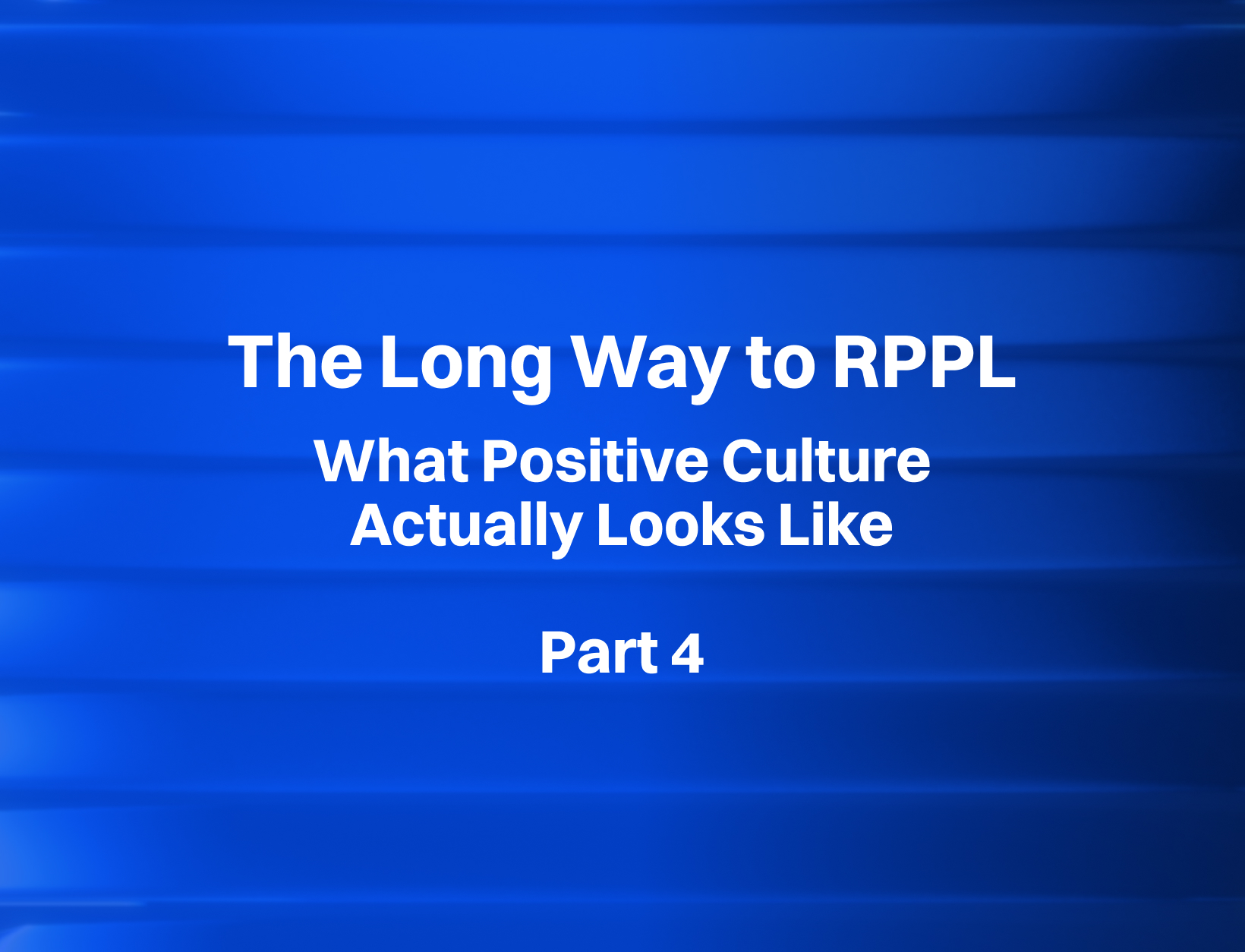 Part 4: Building the Culture We Wished We’d Had